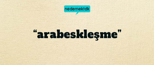 “arabeskleşme”