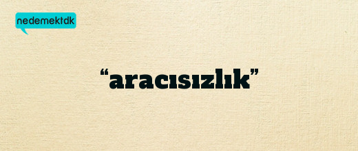 “aracısızlık”