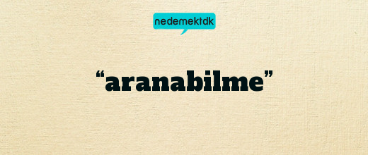 “aranabilme”