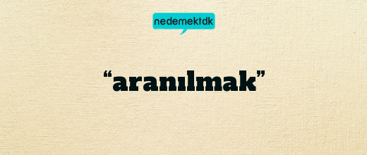 “aranılmak”