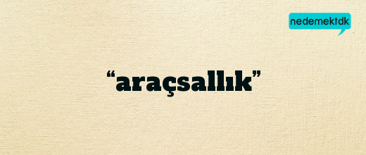 “araçsallık”