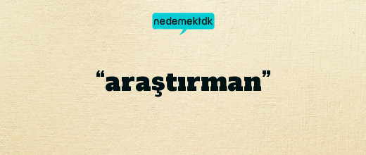 “araştırman”