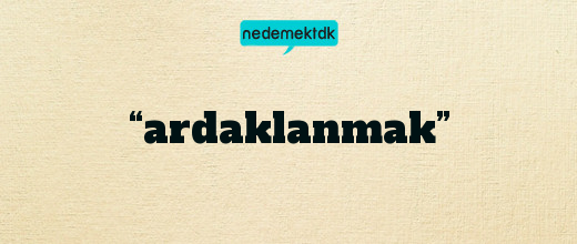 “ardaklanmak”