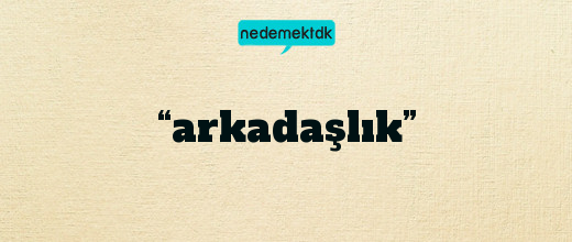 “arkadaşlık”