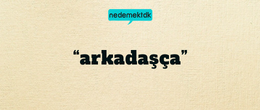 “arkadaşça”