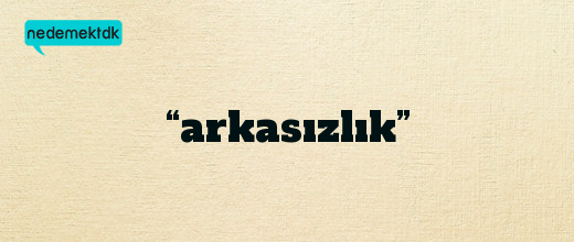 “arkasızlık”