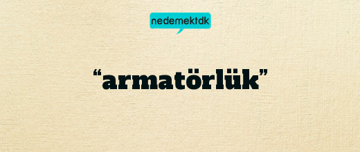 “armatörlük”