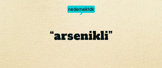 “arsenikli”