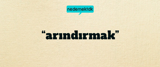 “arındırmak”