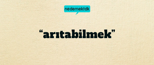 “arıtabilmek”