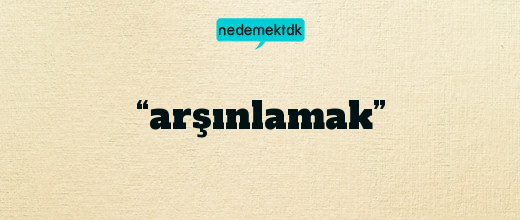 “arşınlamak”