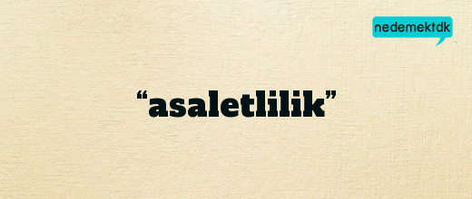 “asaletlilik”