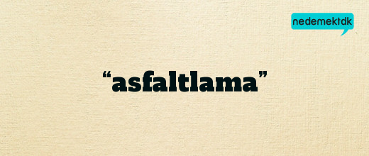 “asfaltlama”