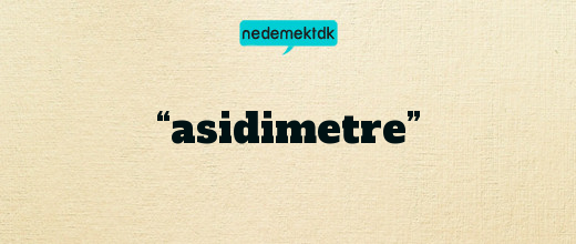 “asidimetre”