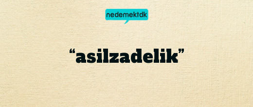 “asilzadelik”