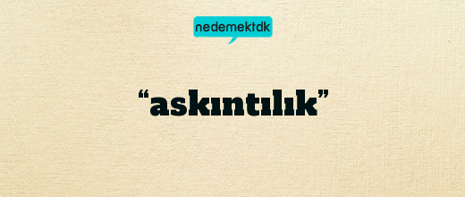 “askıntılık”