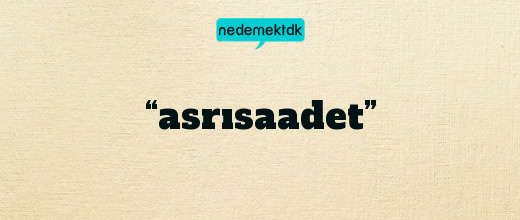 “asrısaadet”