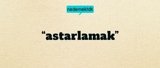 “astarlamak”