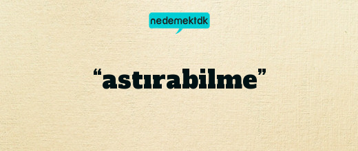 “astırabilme”