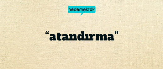 “atandırma”