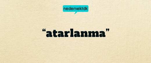 “atarlanma”