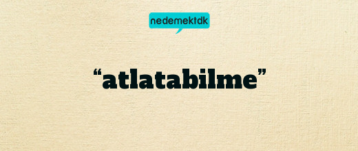 “atlatabilme”