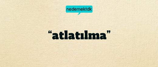 “atlatılma”