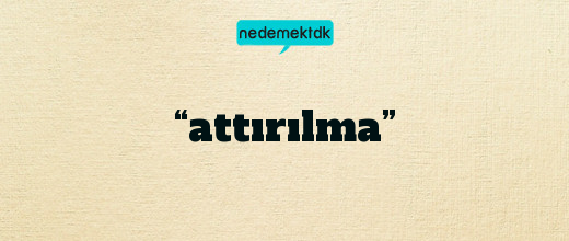 “attırılma”