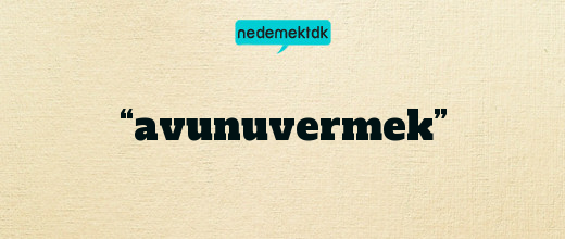 “avunuvermek”