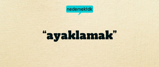 “ayaklamak”