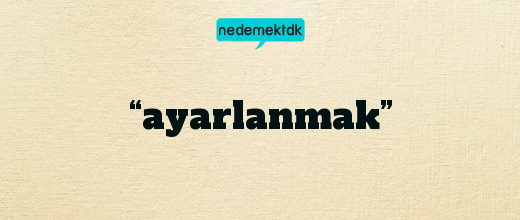 “ayarlanmak”