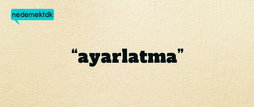 “ayarlatma”