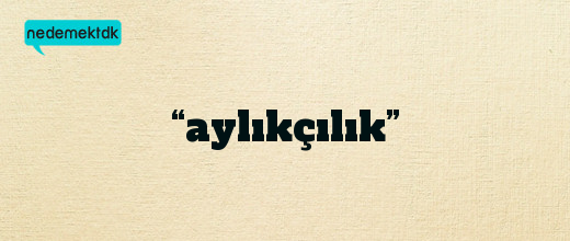 “aylıkçılık”