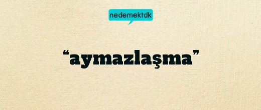 “aymazlaşma”