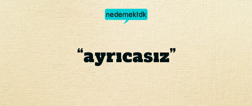 “ayrıcasız”