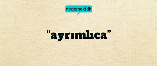 “ayrımlıca”