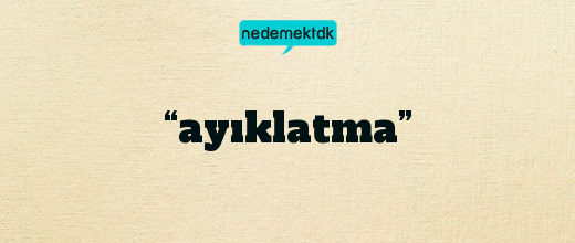 “ayıklatma”