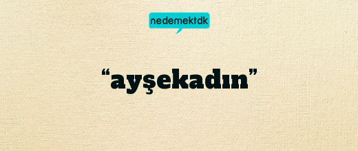 “ayşekadın”