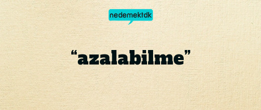 “azalabilme”