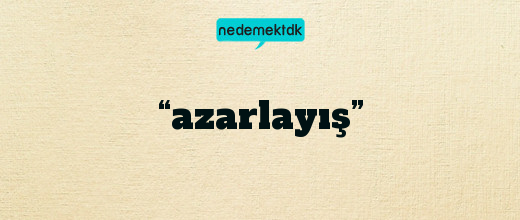 “azarlayış”