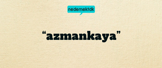 “azmankaya”