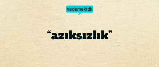 “azıksızlık”