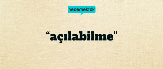 “açılabilme”