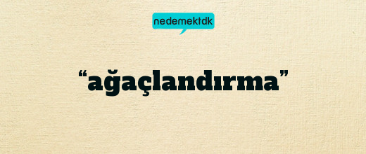 “ağaçlandırma”