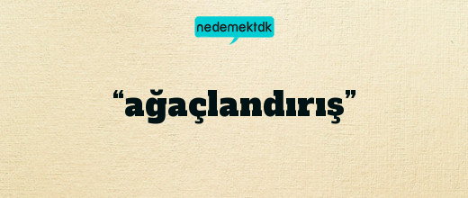 “ağaçlandırış”