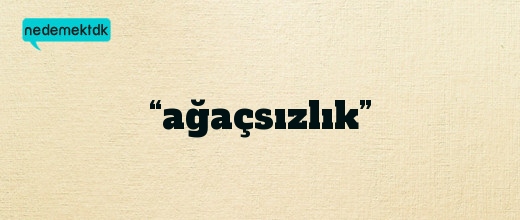 “ağaçsızlık”