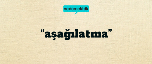 “aşağılatma”