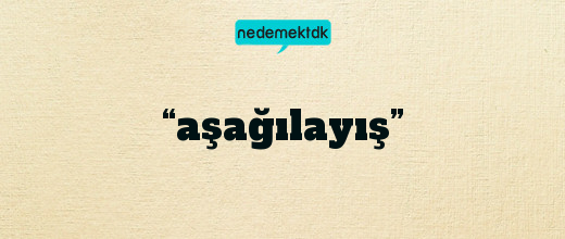 “aşağılayış”