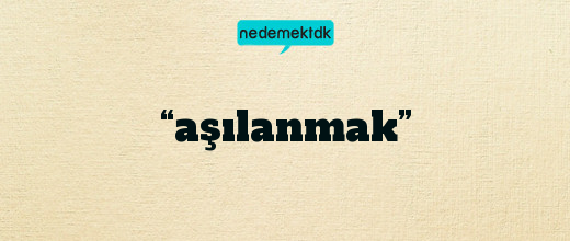 “aşılanmak”