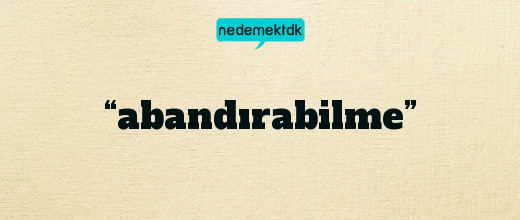 “abandırabilme”